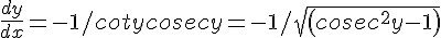 \frac {dy}{dx}=-1/cotycosecy=-1/sqrt(cosec^2 y -1) cosecy =-1/sqrt(x^2 -1)x